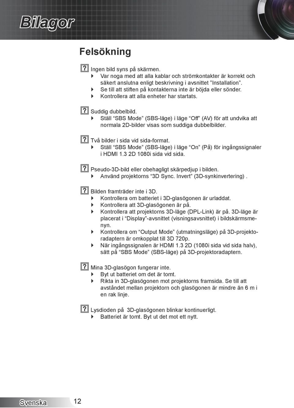 Ställ SBS Mode (SBS-läge) i läge Off (AV) för att undvika att normala 2D-bilder visas som suddiga dubbelbilder. Två bilder i sida vid sida-format.