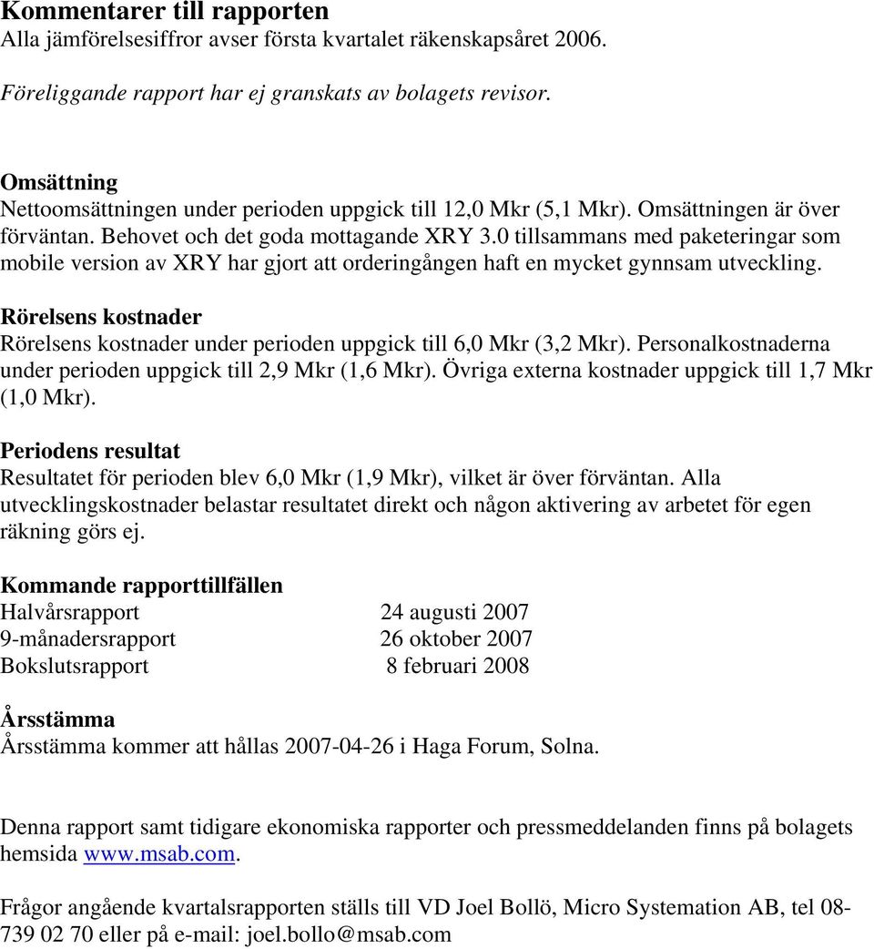 0 tillsammans med paketeringar som mobile version av XRY har gjort att orderingången haft en mycket gynnsam utveckling.