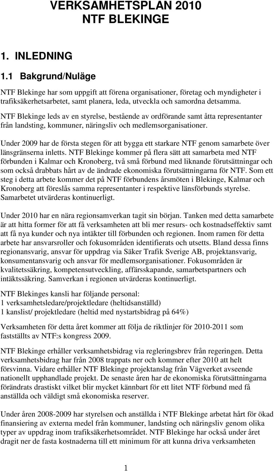 NTF Blekinge leds av en styrelse, bestående av ordförande samt åtta representanter från landsting, kommuner, näringsliv och medlemsorganisationer.