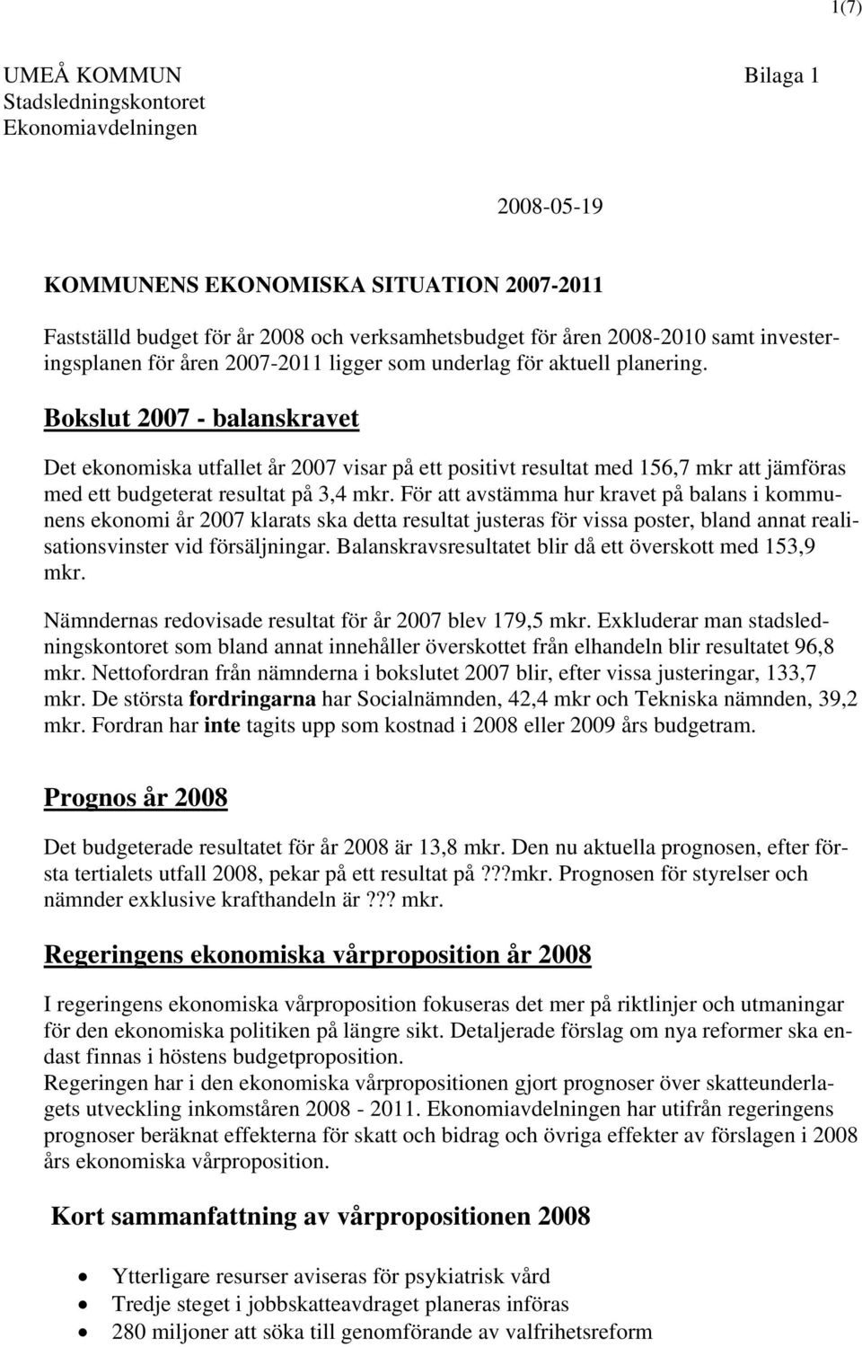 Bokslut 2007 - balanskravet Det ekonomiska utfallet år 2007 visar på ett positivt resultat med 156,7 mkr att jämföras med ett budgeterat resultat på 3,4 mkr.