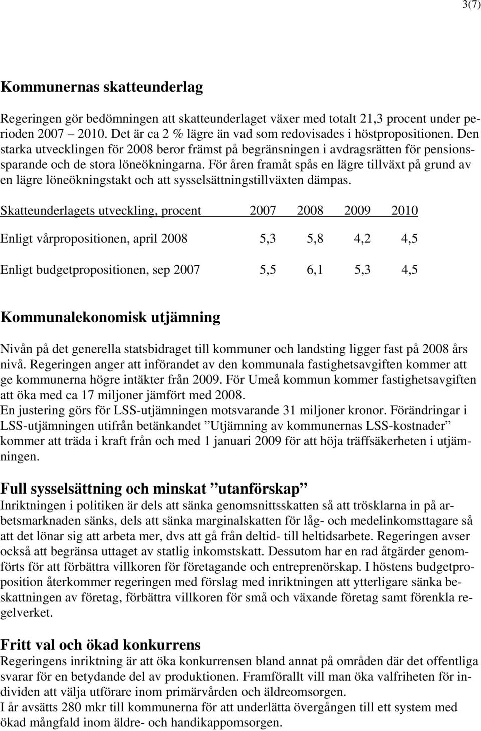 För åren framåt spås en lägre tillväxt på grund av en lägre löneökningstakt och att sysselsättningstillväxten dämpas.