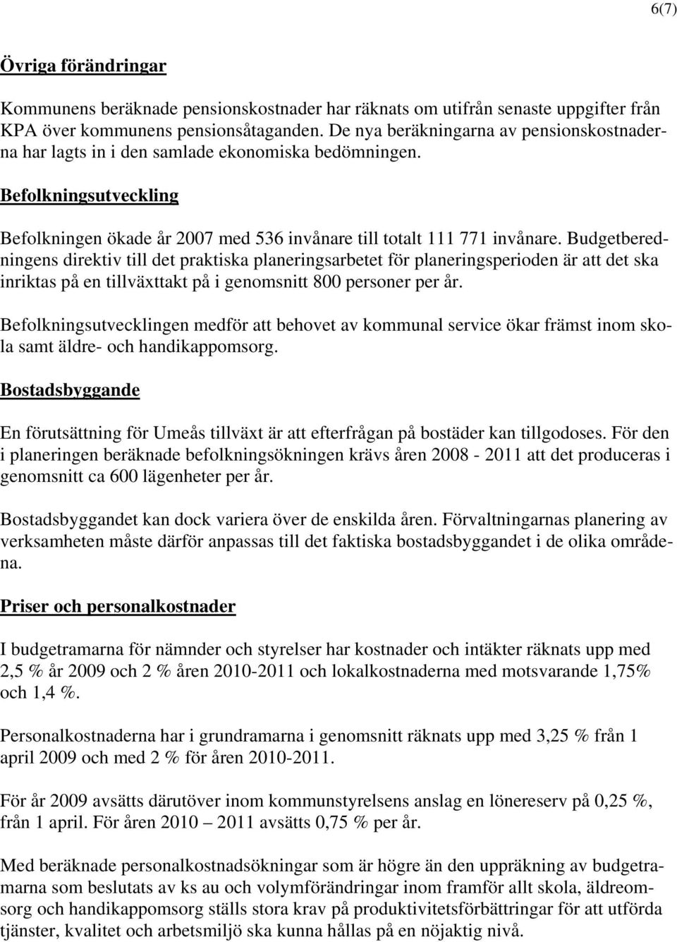 Budgetberedningens direktiv till det praktiska planeringsarbetet för planeringsperioden är att det ska inriktas på en tillväxttakt på i genomsnitt 800 personer per år.
