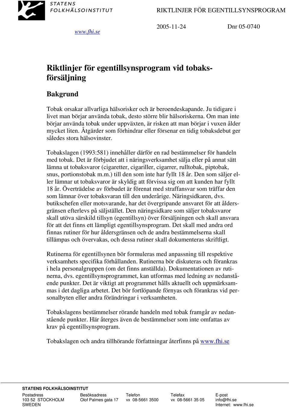 Åtgärder som förhindrar eller försenar en tidig tobaksdebut ger således stora hälsovinster. Tobakslagen (1993:581) innehåller därför en rad bestämmelser för handeln med tobak.