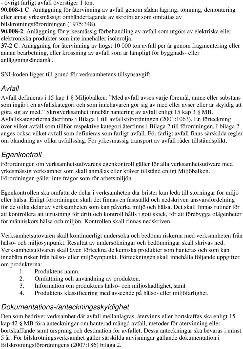 008-2: Anläggning för yrkesmässig förbehandling av avfall som utgörs av elektriska eller elektroniska produkter som inte innehåller isolerolja.