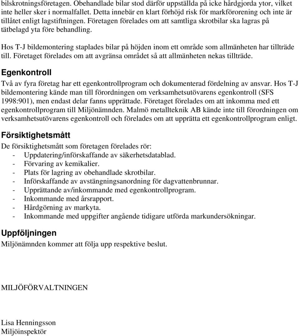 Hos T-J bildemontering staplades bilar på höjden inom ett område som allmänheten har tillträde till. Företaget förelades om att avgränsa området så att allmänheten nekas tillträde.