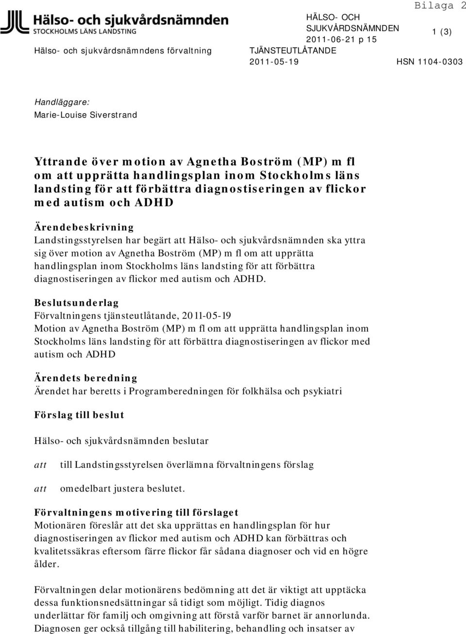 begärt att Hälso- och sjukvårdsnämnden ska yttra sig över motion av Agnetha Boström (MP) m fl om att upprätta handlingsplan inom Stockholms läns landsting för att förbättra diagnostiseringen av