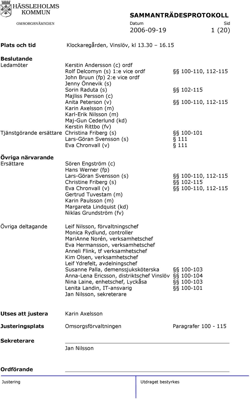 Peterson (v) 100-110, 112-115 Karin Axelsson (m) Karl-Erik Nilsson (m) Maj-Gun Cederlund (kd) Kerstin Rittbo (fv) Tjänstgörande ersättare Christina Friberg (s) 100-101 Lars-Göran Svensson (s) 111 Eva