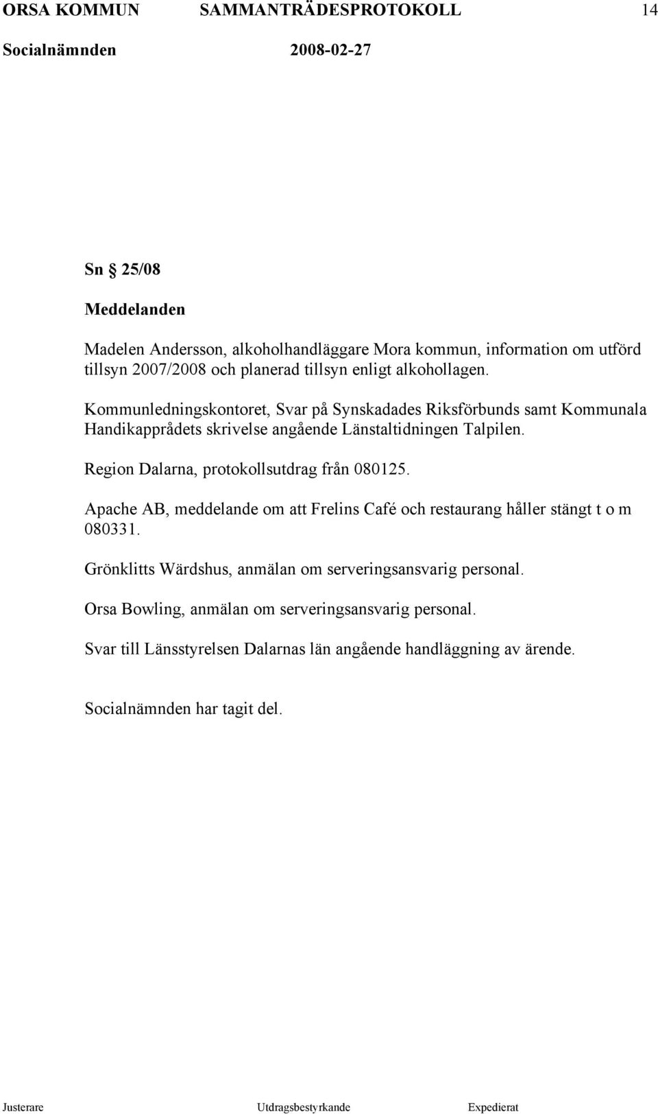 Region Dalarna, protokollsutdrag från 080125. Apache AB, meddelande om att Frelins Café och restaurang håller stängt t o m 080331.