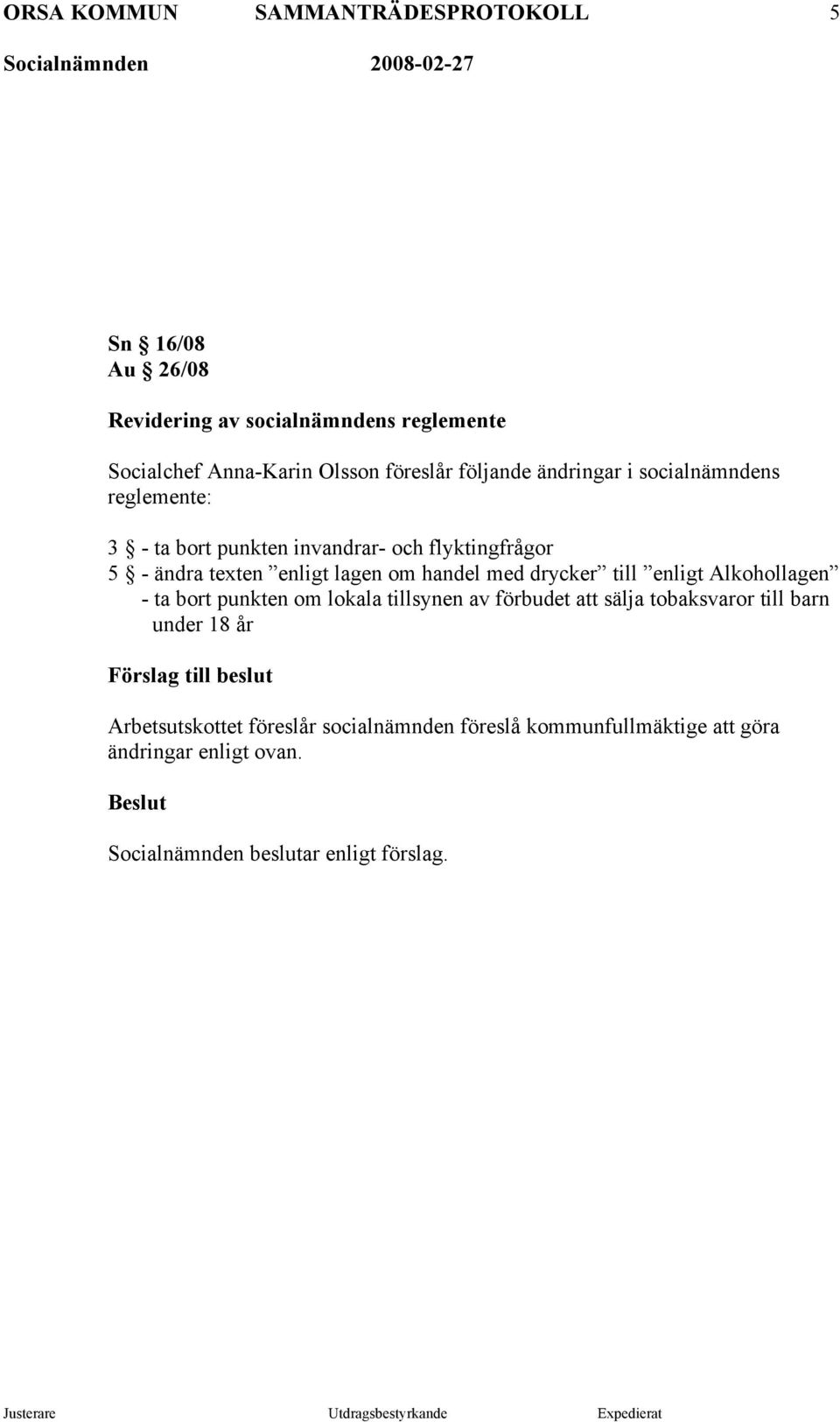 till enligt Alkohollagen - ta bort punkten om lokala tillsynen av förbudet att sälja tobaksvaror till barn under 18 år Förslag