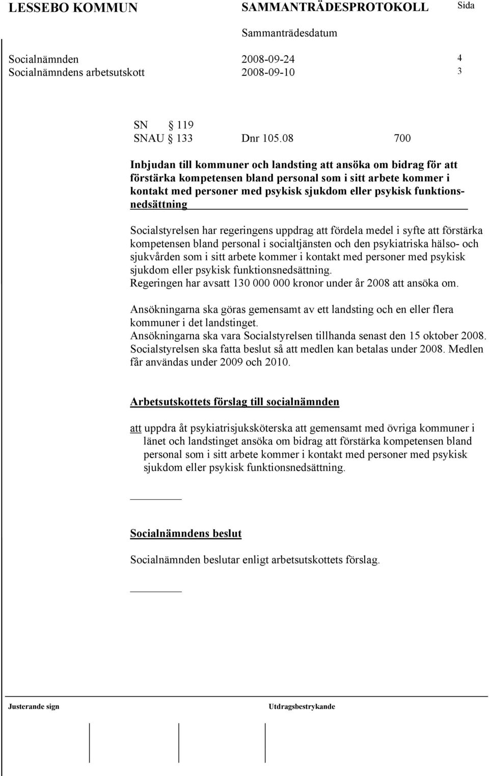 funktionsnedsättning Socialstyrelsen har regeringens uppdrag att fördela medel i syfte att förstärka kompetensen bland personal i socialtjänsten och den psykiatriska hälso- och sjukvården som i sitt