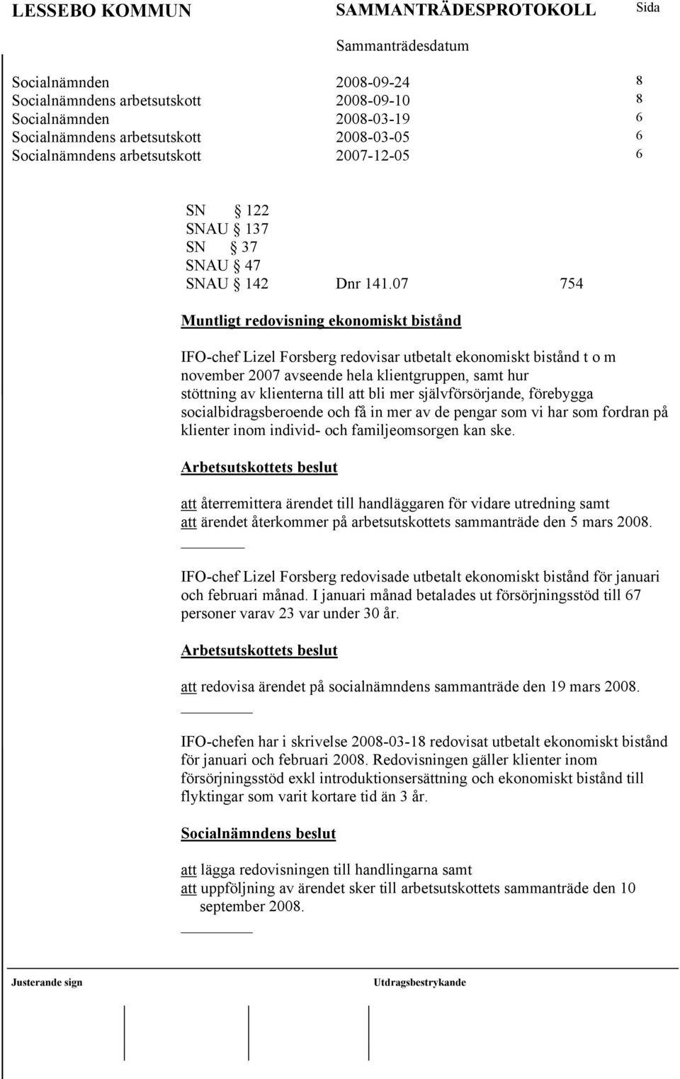 07 754 Muntligt redovisning ekonomiskt bistånd IFO-chef Lizel Forsberg redovisar utbetalt ekonomiskt bistånd t o m november 2007 avseende hela klientgruppen, samt hur stöttning av klienterna till att