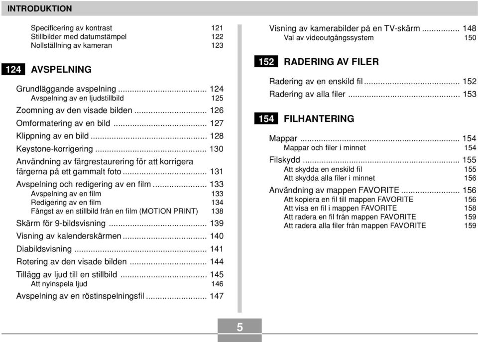 .. 130 Användning av färgrestaurering för att korrigera färgerna på ett gammalt foto... 131 Avspelning och redigering av en film.