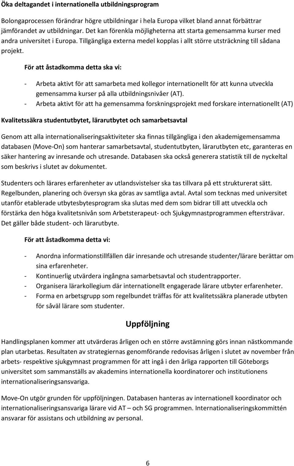 För att åstadkomma detta ska vi: - Arbeta aktivt för att samarbeta med kollegor internationellt för att kunna utveckla gemensamma kurser på alla utbildningsnivåer (AT).