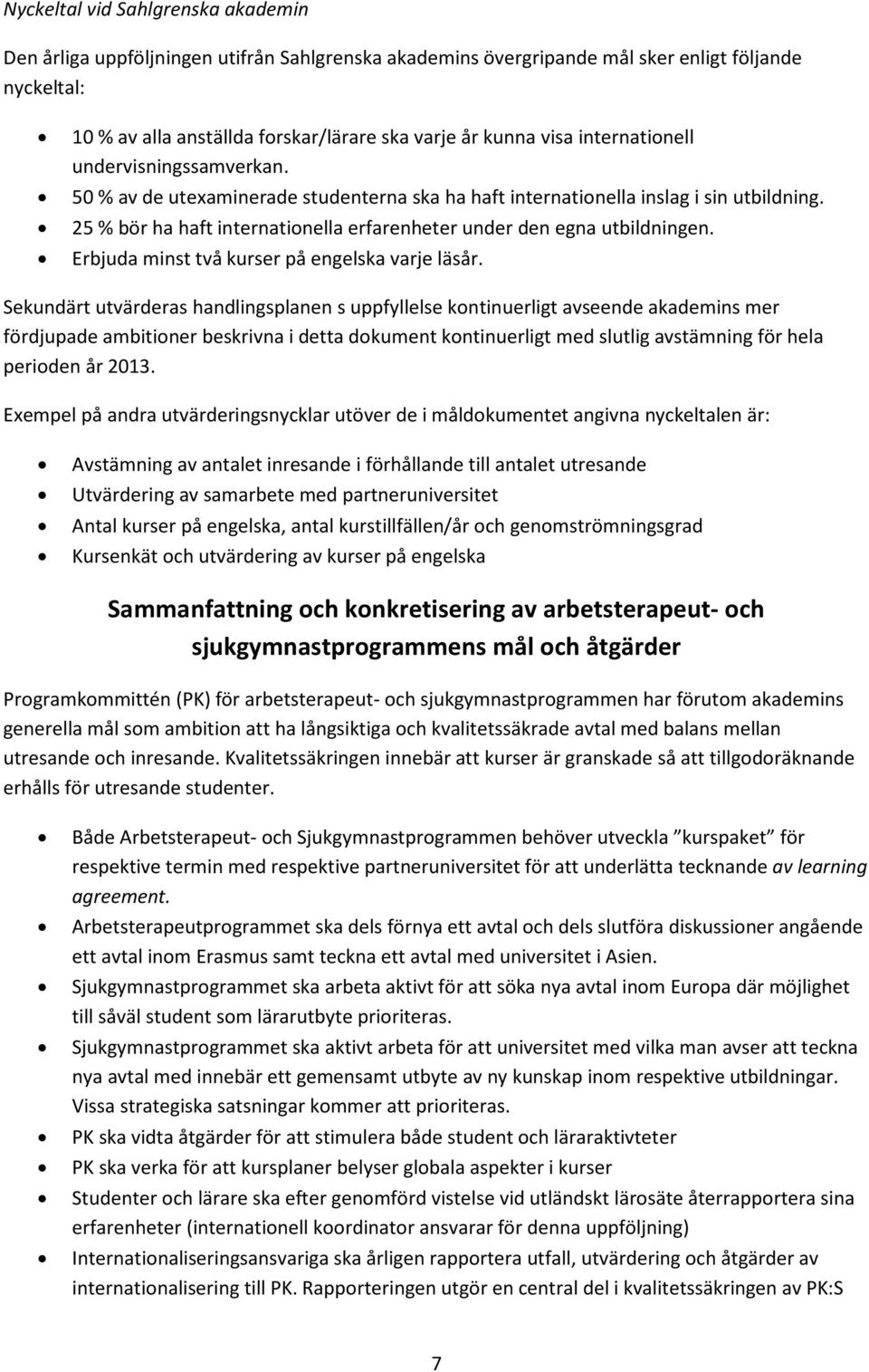 25 % bör ha haft internationella erfarenheter under den egna utbildningen. Erbjuda minst två kurser på engelska varje läsår.