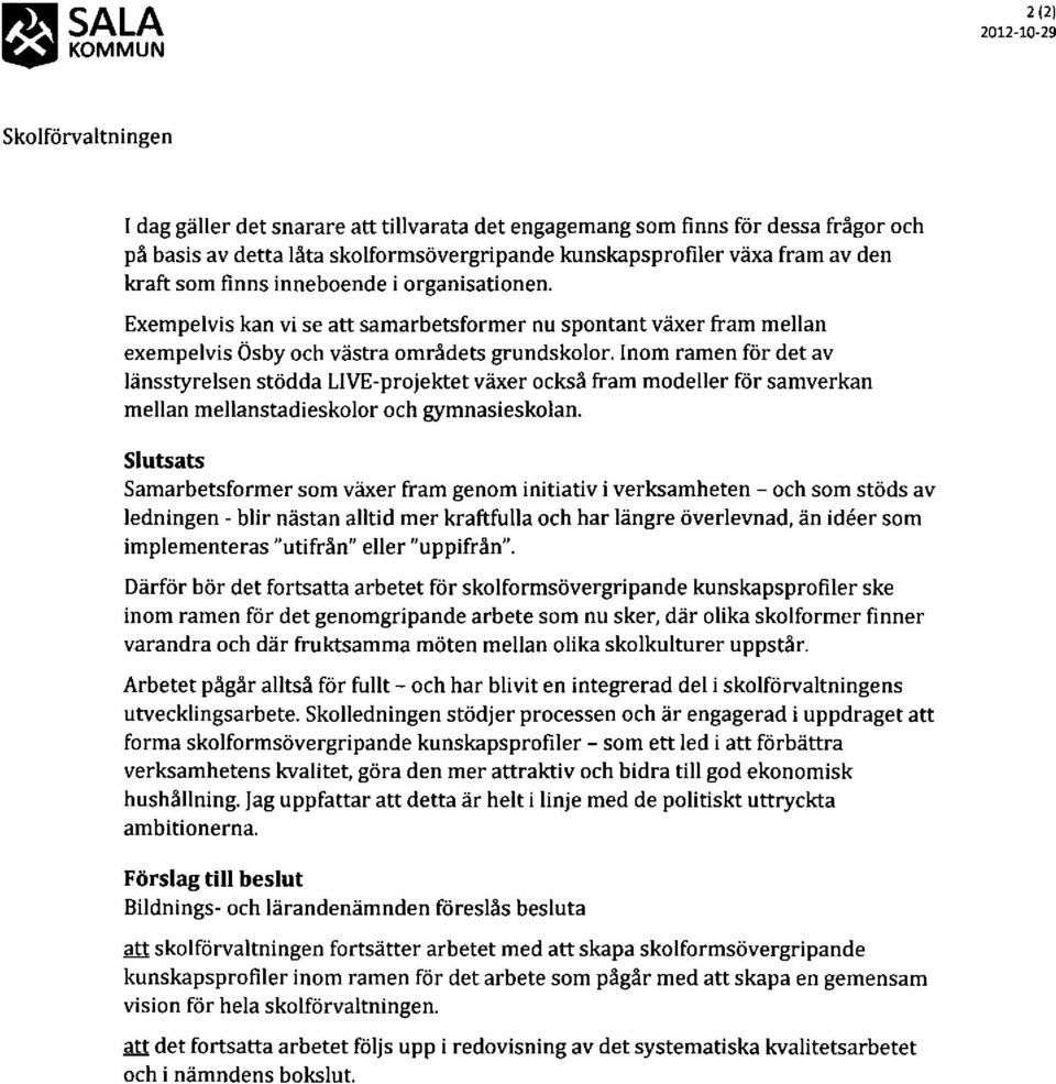 Inom ramen fiir det av ldnsstyrelsen stodda LIVE-proiektet vexer ocksa fram modeller fcir samverkan mellan mellanstadieskolor och gymnasieskolan.