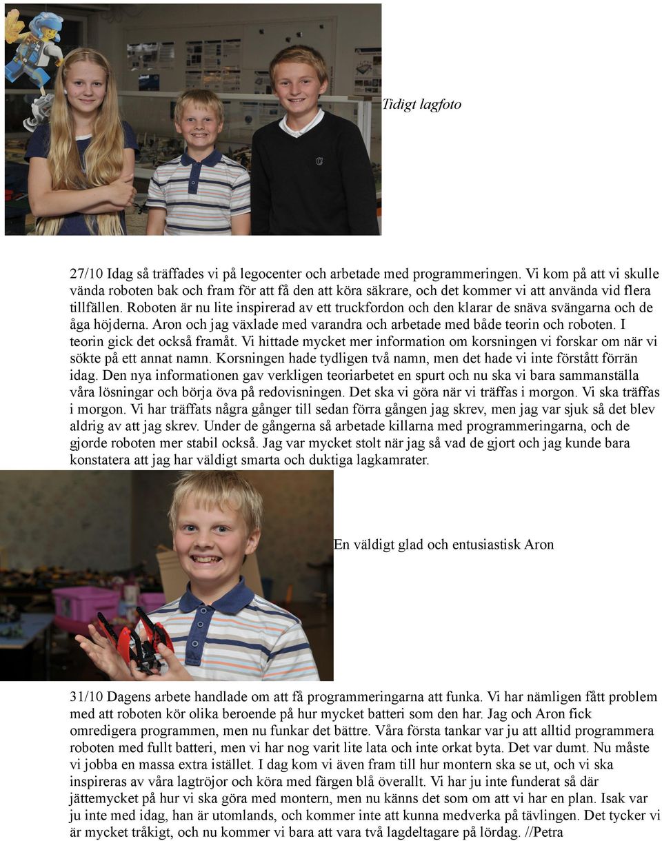 Roboten är nu lite inspirerad av ett truckfordon och den klarar de snäva svängarna och de åga höjderna. Aron och jag växlade med varandra och arbetade med både teorin och roboten.