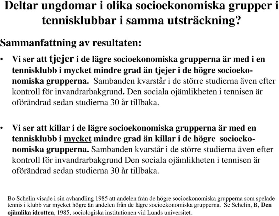 Sambanden kvarstår i de större studierna även efter kontroll för invandrarbakgrund. Den sociala ojämlikheten i tennisen är oförändrad sedan studierna 30 år tillbaka.