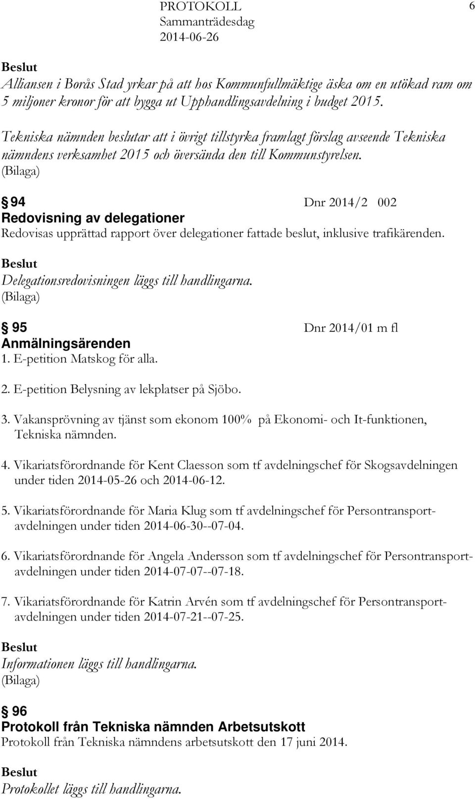 94 Dnr 2014/2 002 Redovisning av delegationer Redovisas upprättad rapport över delegationer fattade beslut, inklusive trafikärenden. Delegationsredovisningen läggs till handlingarna.