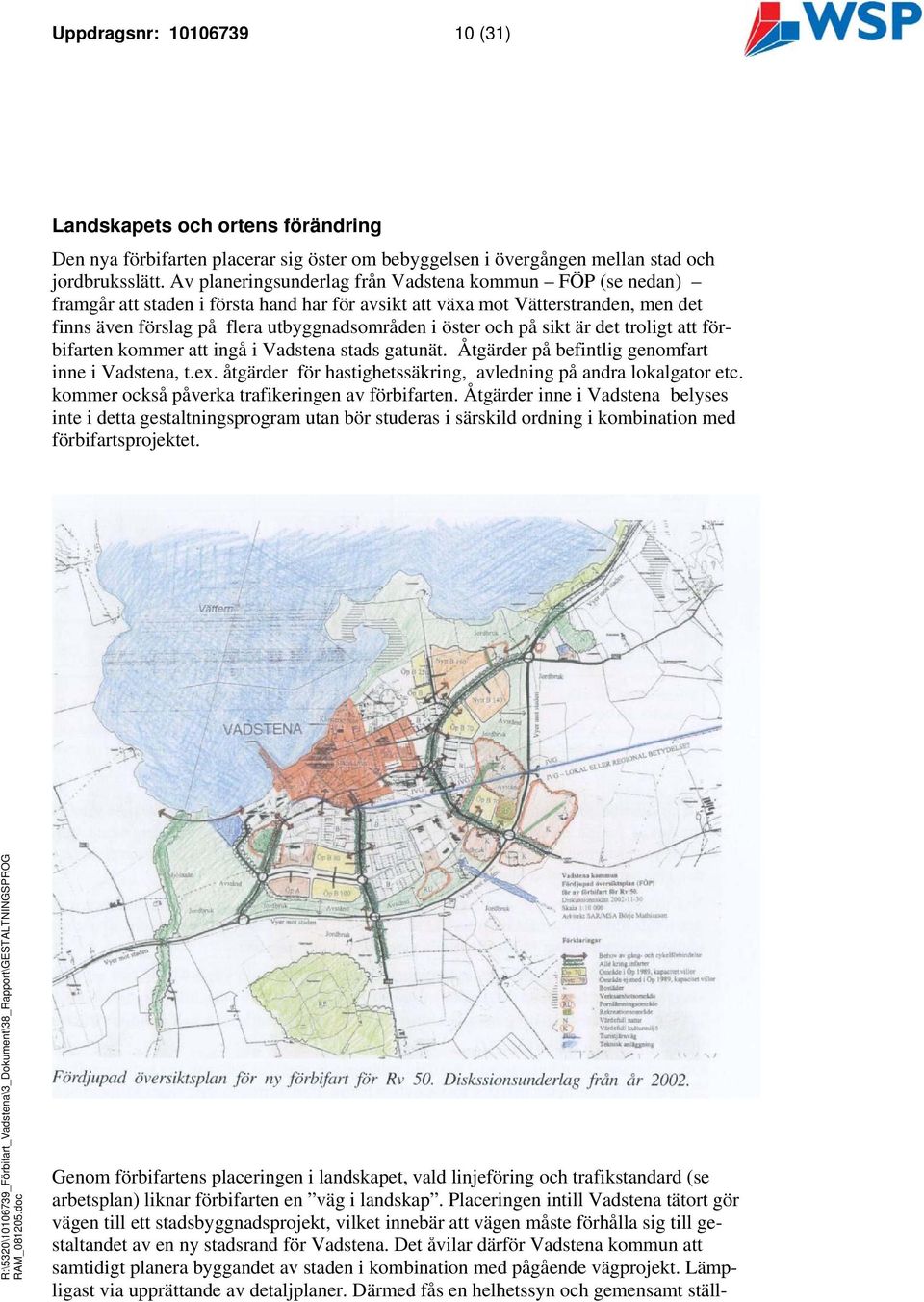 och på sikt är det troligt att förbifarten kommer att ingå i Vadstena stads gatunät. Åtgärder på befintlig genomfart inne i Vadstena, t.ex.