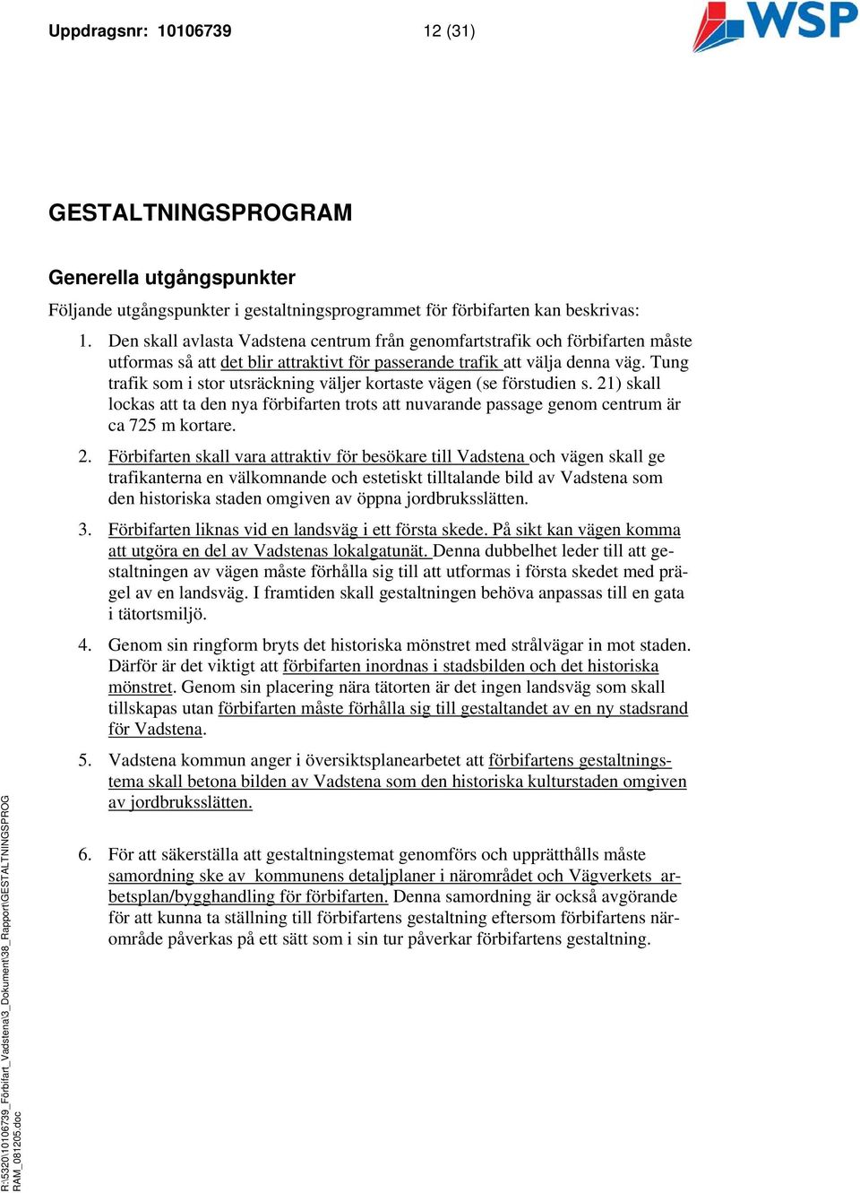 Tung trafik som i stor utsräckning väljer kortaste vägen (se förstudien s. 21