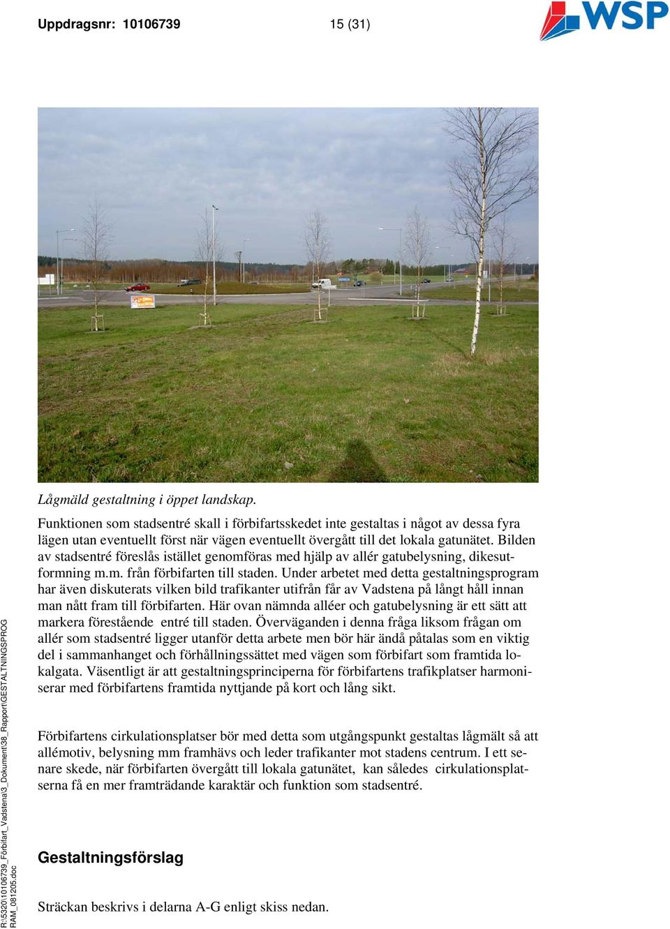 Bilden av stadsentré föreslås istället genomföras med hjälp av allér gatubelysning, dikesutformning m.m. från förbifarten till staden.
