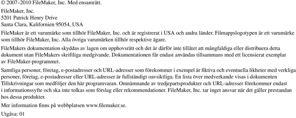 FileMakers dokumentation skyddas av lagen om upphovsrätt och det är därför inte tillåtet att mångfaldiga eller distribuera detta dokument utan FileMakers skriftliga medgivande.