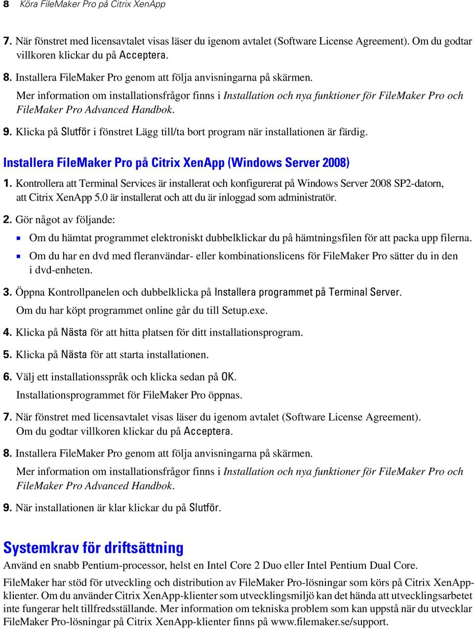 9. Klicka på Slutför i fönstret Lägg till/ta bort program när installationen är färdig. Installera FileMaker Pro på Citrix XenApp (Windows Server 2008) 1.