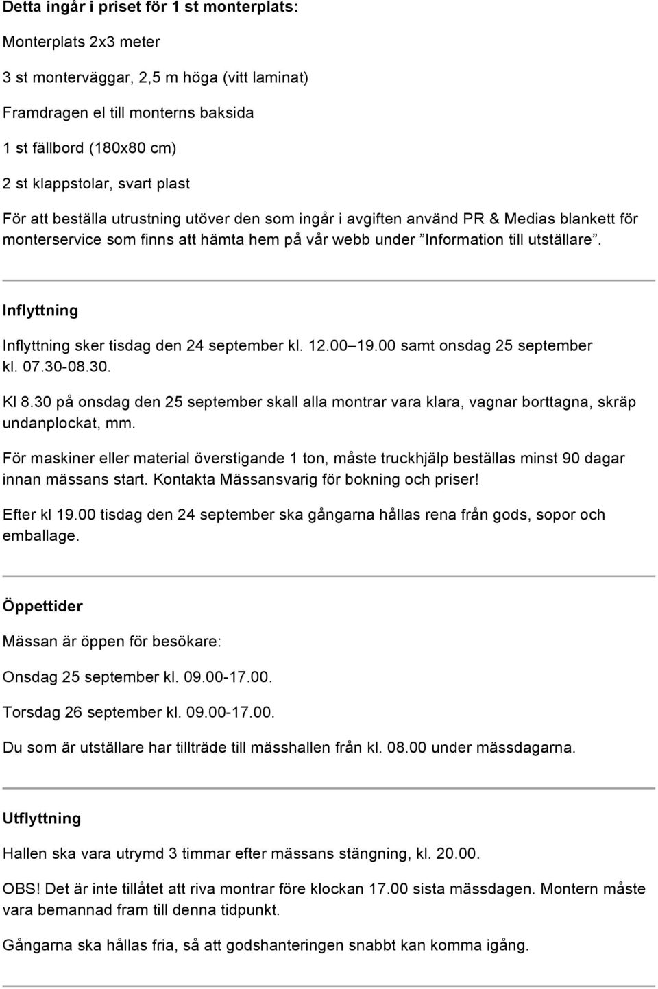 Inflyttning Inflyttning sker tisdag den 24 september kl. 12.00 19.00 samt onsdag 25 september kl. 07.30-08.30. Kl 8.