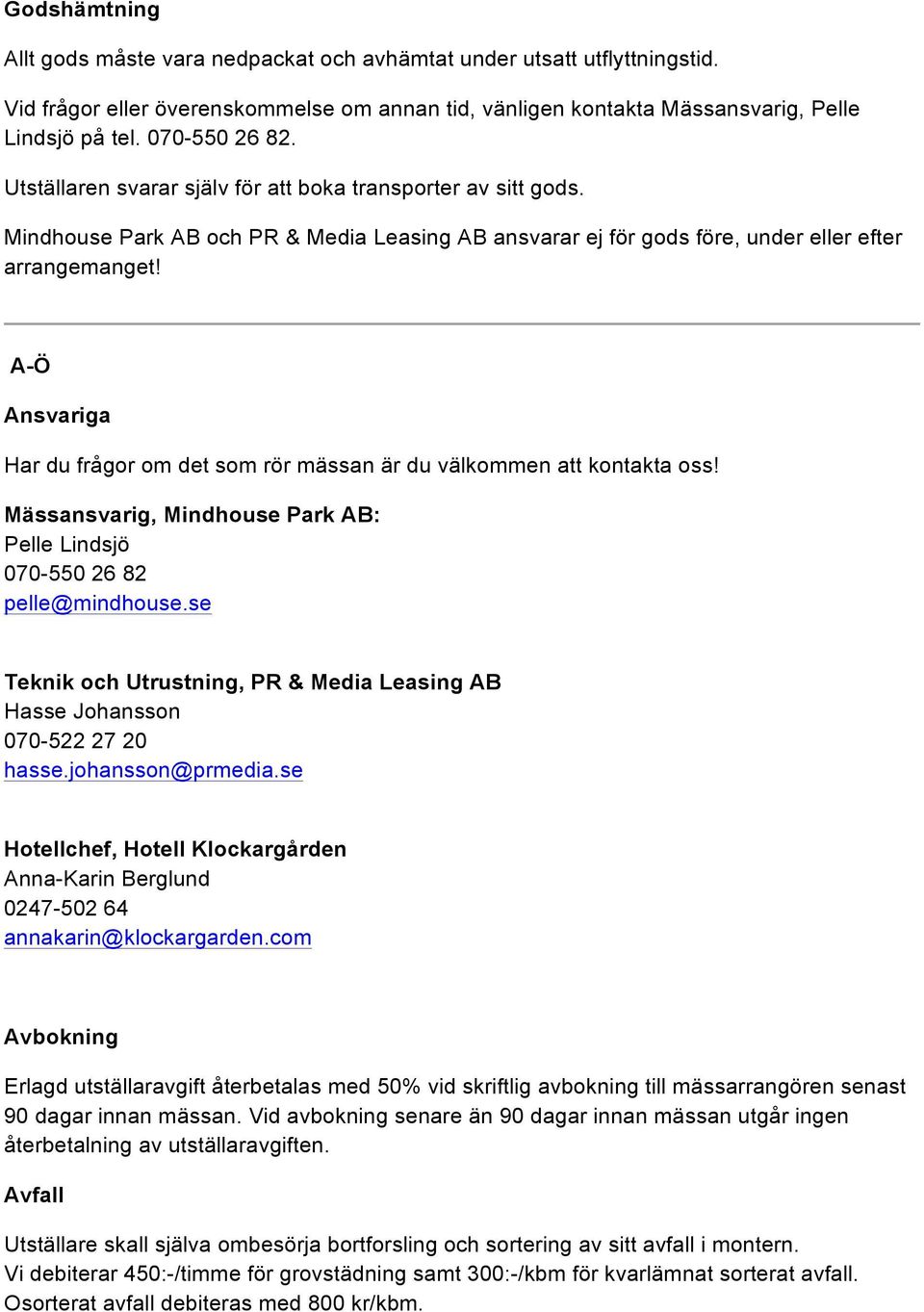 A-Ö Ansvariga Har du frågor om det som rör mässan är du välkommen att kontakta oss! Mässansvarig, Mindhouse Park AB: Pelle Lindsjö 070-550 26 82 pelle@mindhouse.