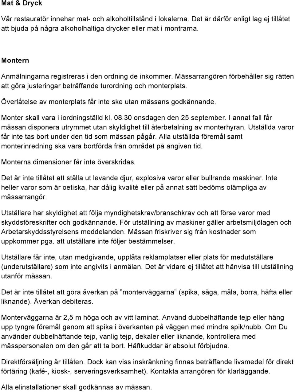 Överlåtelse av monterplats får inte ske utan mässans godkännande. Monter skall vara i iordningställd kl. 08.30 onsdagen den 25 september.