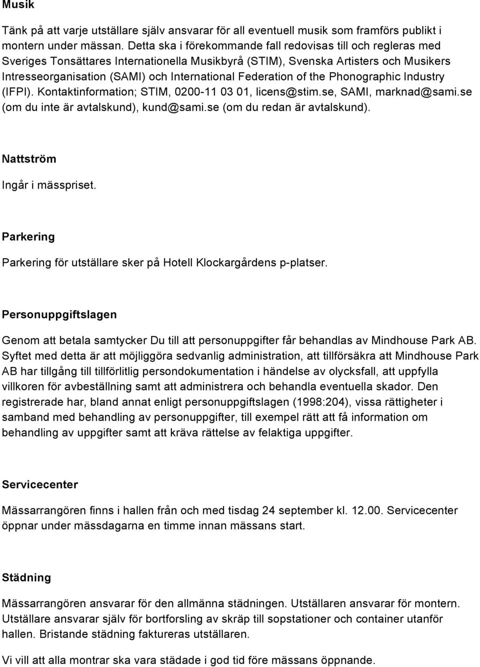 Federation of the Phonographic Industry (IFPI). Kontaktinformation; STIM, 0200-11 03 01, licens@stim.se, SAMI, marknad@sami.se (om du inte är avtalskund), kund@sami.se (om du redan är avtalskund).