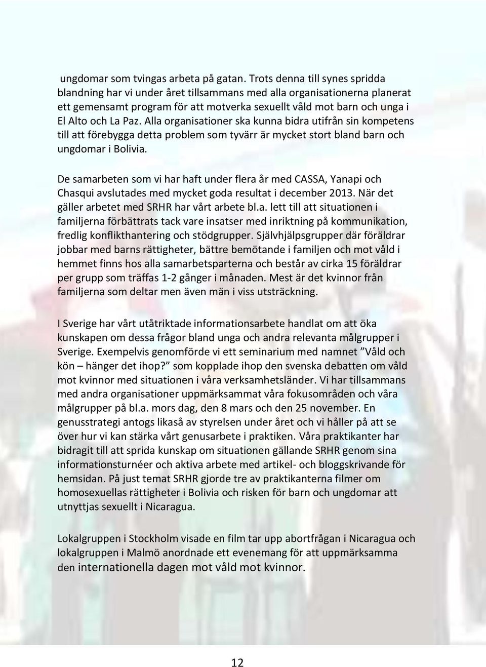 Alla organisationer ska kunna bidra utifrån sin kompetens till att förebygga detta problem som tyvärr är mycket stort bland barn och ungdomar i Bolivia.