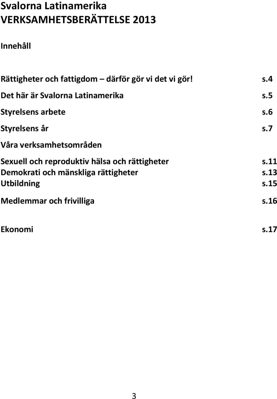 6 Styrelsens år s.7 Våra verksamhetsområden Sexuell och reproduktiv hälsa och rättigheter s.