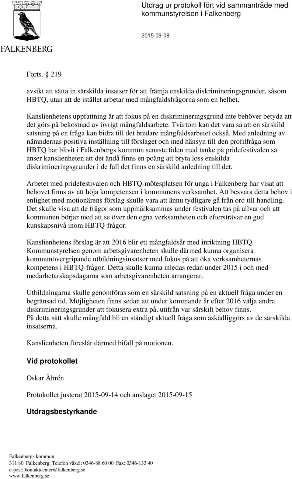 Kanslienhetens uppfattning är att fokus på en diskrimineringsgrund inte behöver betyda att det görs på bekostnad av övrigt mångfaldsarbete.