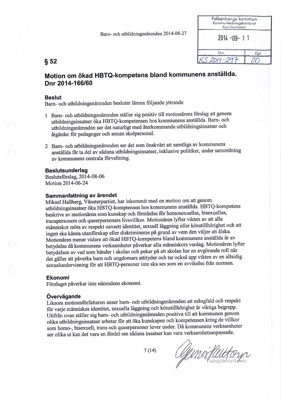 HBTQ-kompetensen hos kommunens anställda. Barn- och utbildningsnämnden ser det naturligt med återkommande utbildningsinsatser och åtgärder för pedagoger och annan skolpersonal.