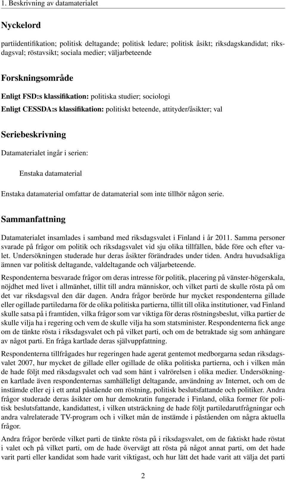 Enstaka datamaterial Enstaka datamaterial omfattar de datamaterial som inte tillhör någon serie. Sammanfattning Datamaterialet insamlades i samband med riksdagsvalet i Finland i år 2011.