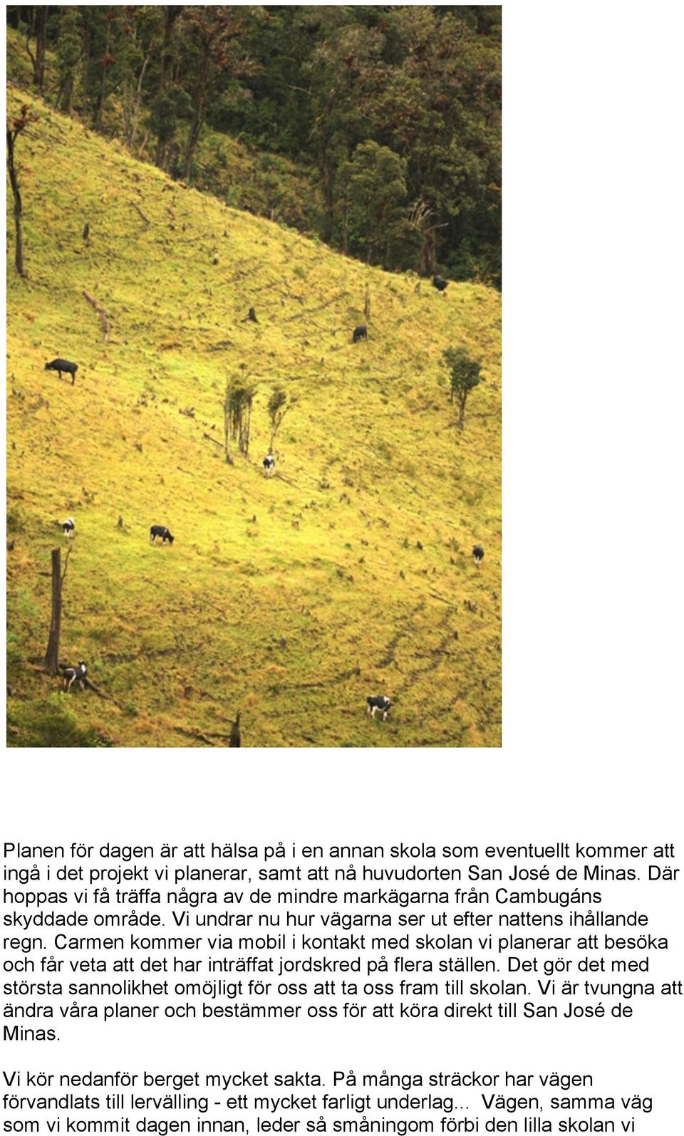 Carmen kommer via mobil i kontakt med skolan vi planerar att besöka och får veta att det har inträffat jordskred på flera ställen.