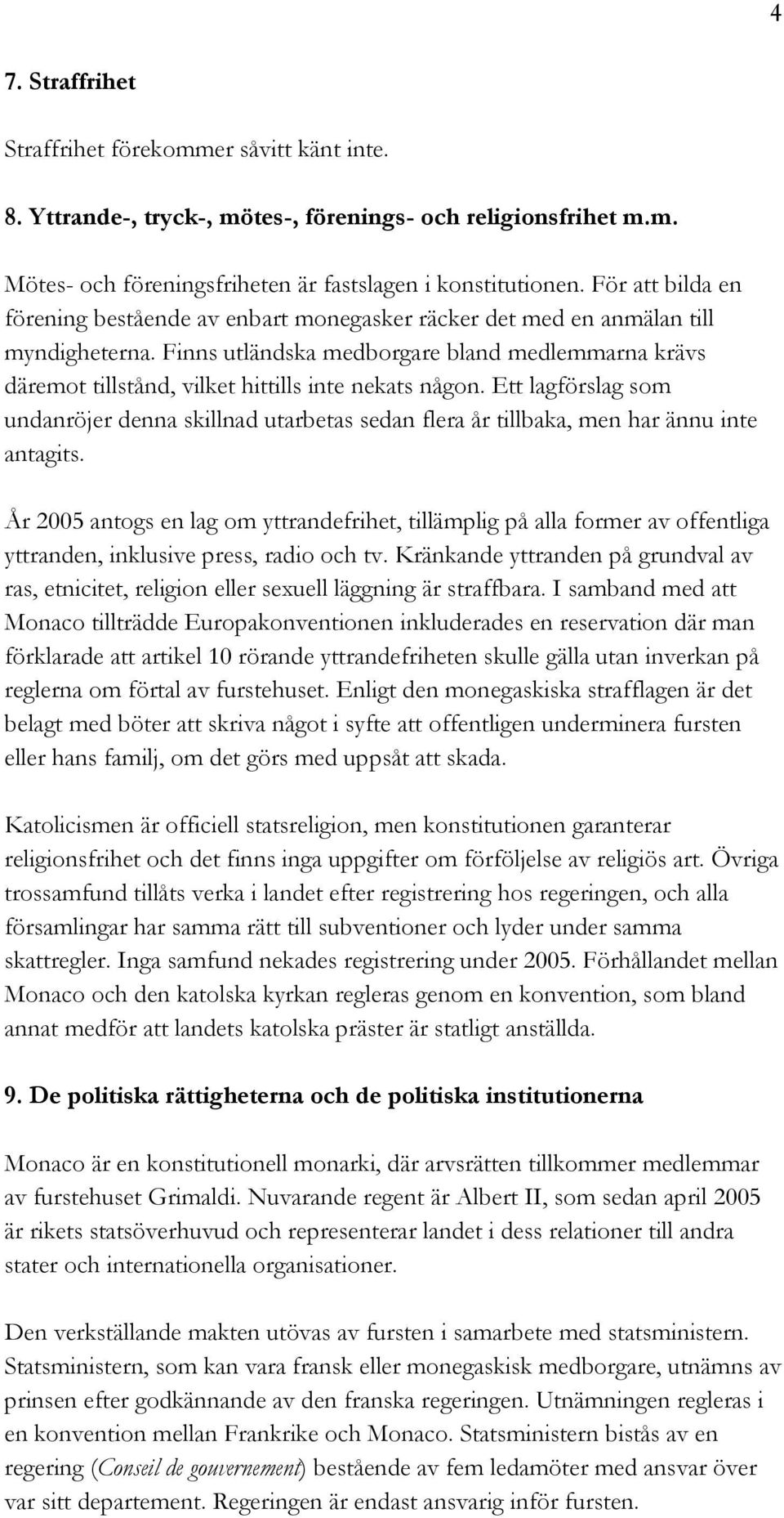 Finns utländska medborgare bland medlemmarna krävs däremot tillstånd, vilket hittills inte nekats någon.