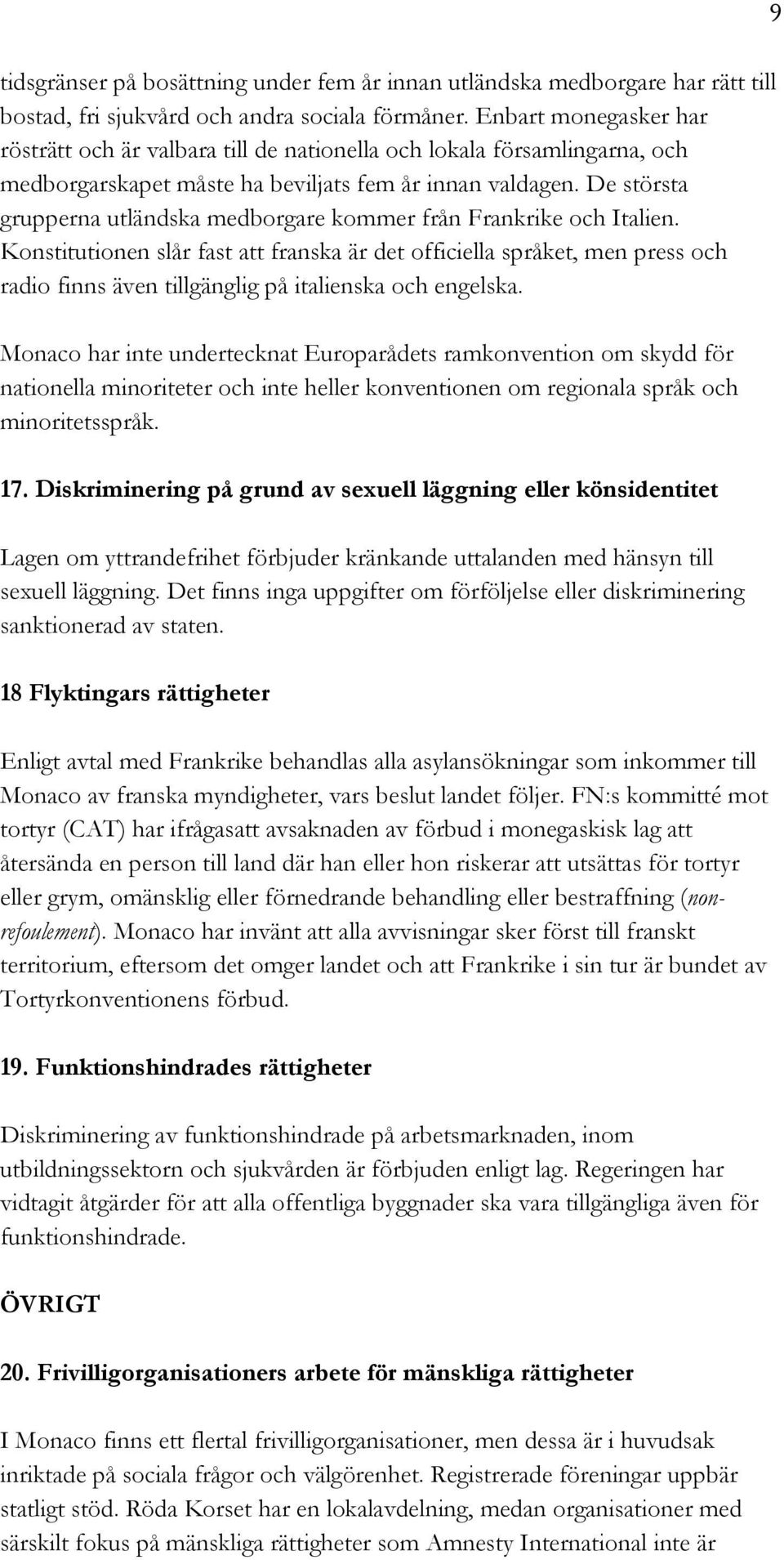 De största grupperna utländska medborgare kommer från Frankrike och Italien.