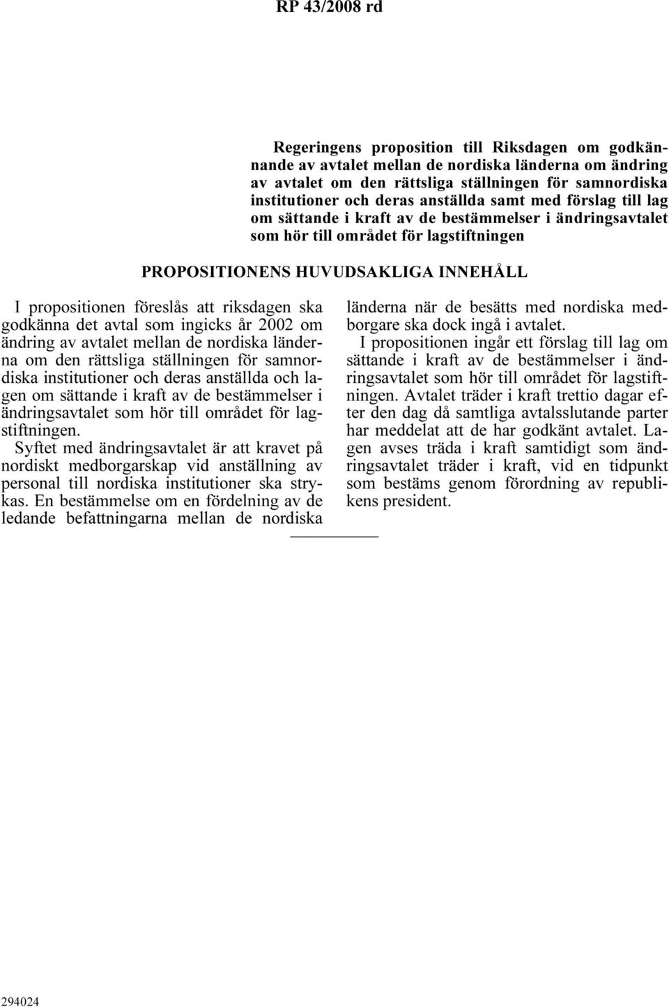 riksdagen ska godkänna det avtal som ingicks år 2002 om ändring av avtalet mellan de nordiska länderna om den rättsliga ställningen för samnordiska institutioner och deras anställda och lagen om
