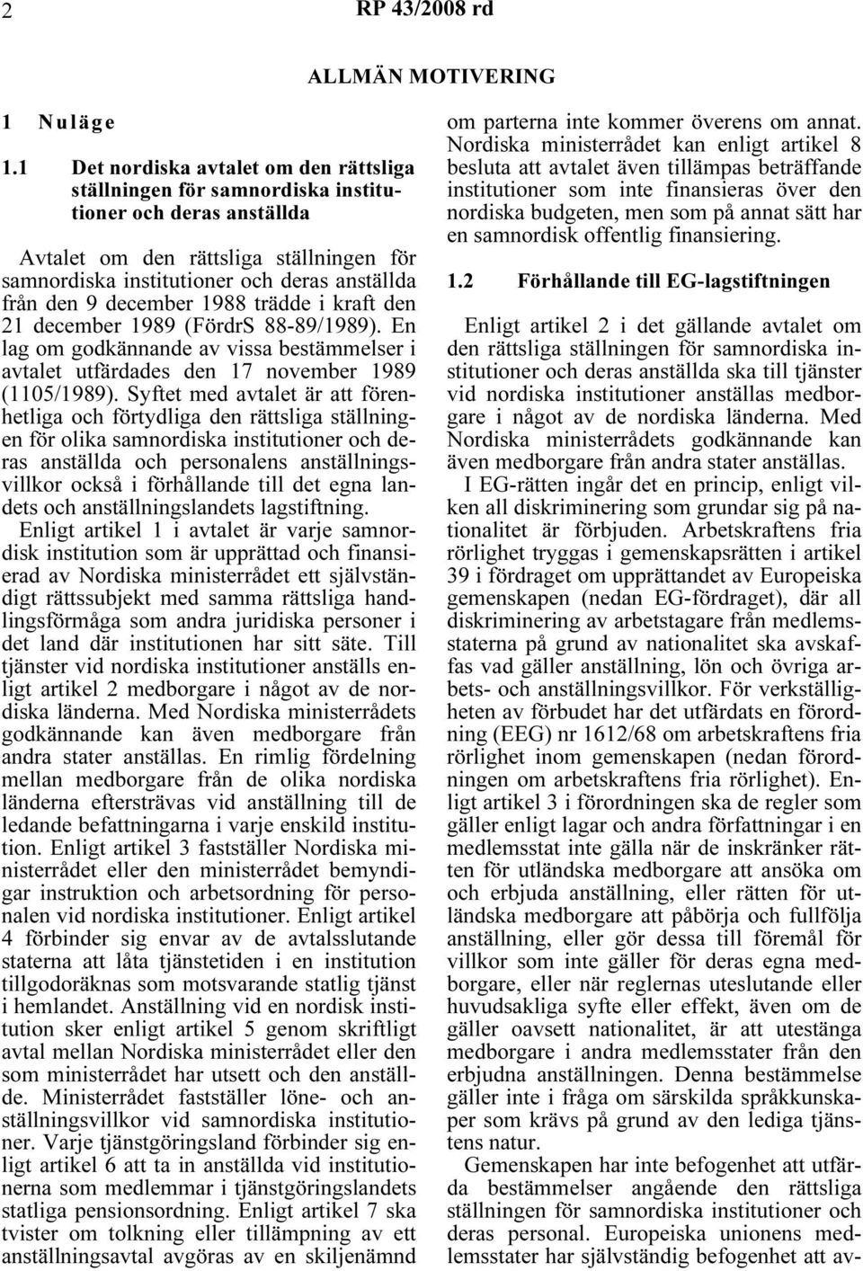 december 1988 trädde i kraft den 21 december 1989 (FördrS 88-89/1989). En lag om godkännande av vissa bestämmelser i avtalet utfärdades den 17 november 1989 (1105/1989).