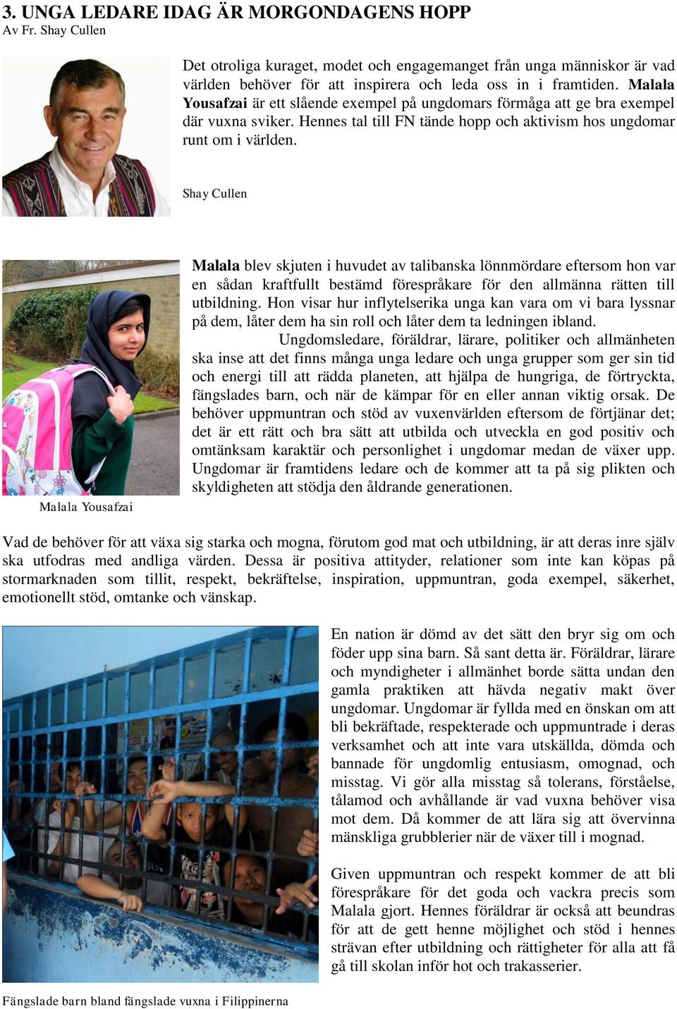 Shay Cullen Malala Yousafzai Malala blev skjuten i huvudet av talibanska lönnmördare eftersom hon var en sådan kraftfullt bestämd förespråkare för den allmänna rätten till utbildning.