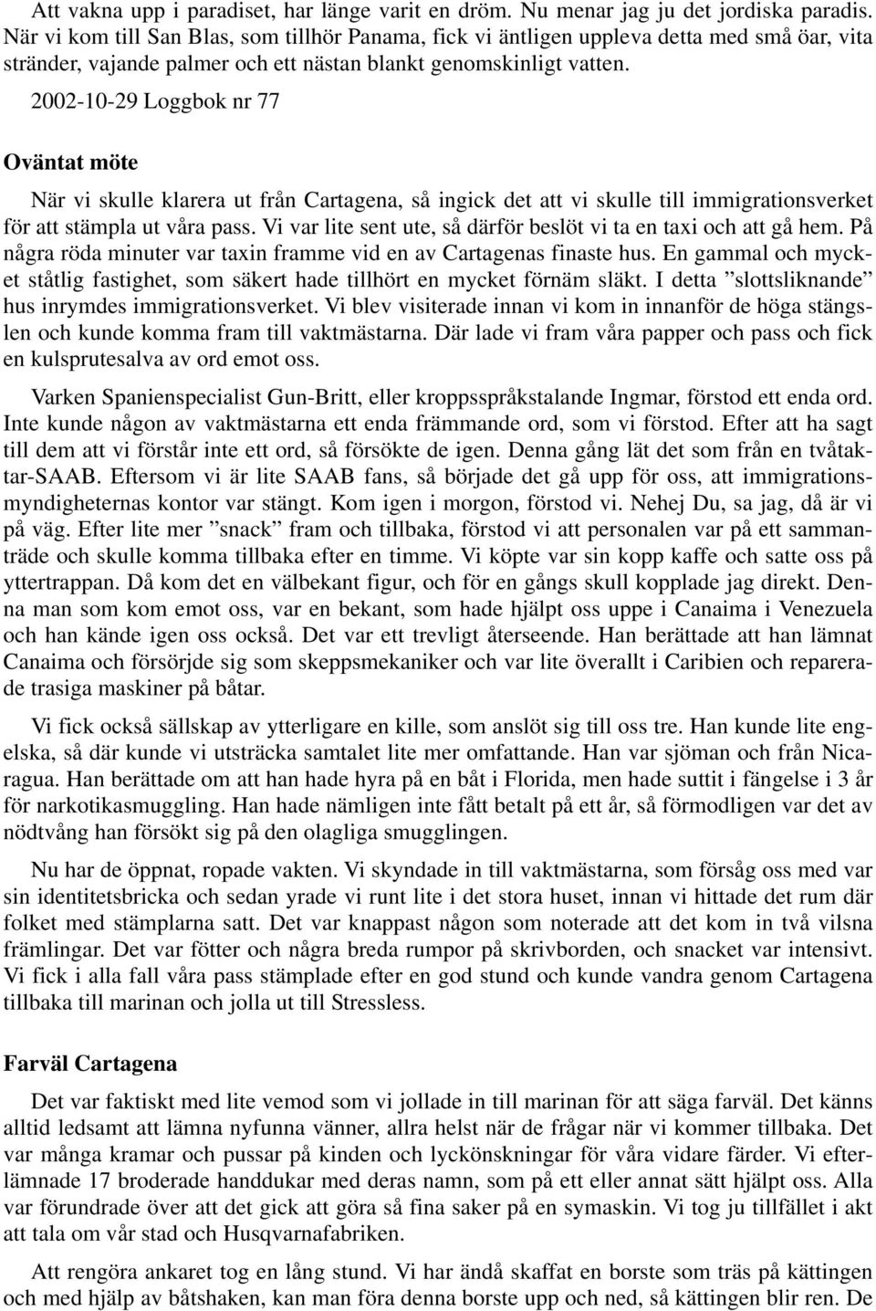 2002-10-29 Loggbok nr 77 Oväntat möte När vi skulle klarera ut från Cartagena, så ingick det att vi skulle till immigrationsverket för att stämpla ut våra pass.