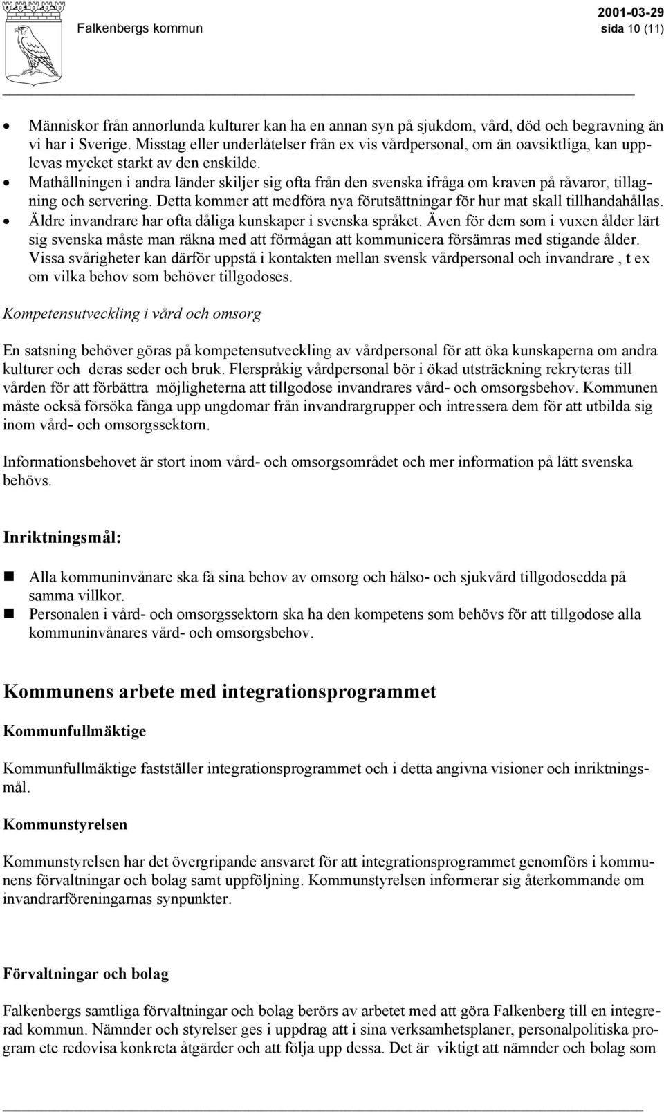 Mathållningen i andra länder skiljer sig ofta från den svenska ifråga om kraven på råvaror, tillagning och servering. Detta kommer att medföra nya förutsättningar för hur mat skall tillhandahållas.