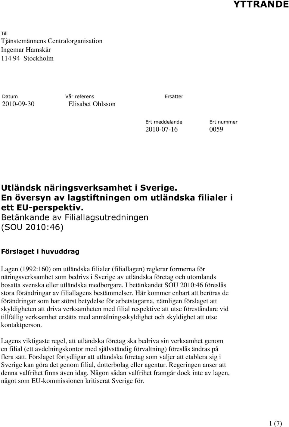 Betänkande av Filiallagsutredningen (SOU 2010:46) Förslaget i huvuddrag Lagen (1992:160) om utländska filialer (filiallagen) reglerar formerna för näringsverksamhet som bedrivs i Sverige av utländska