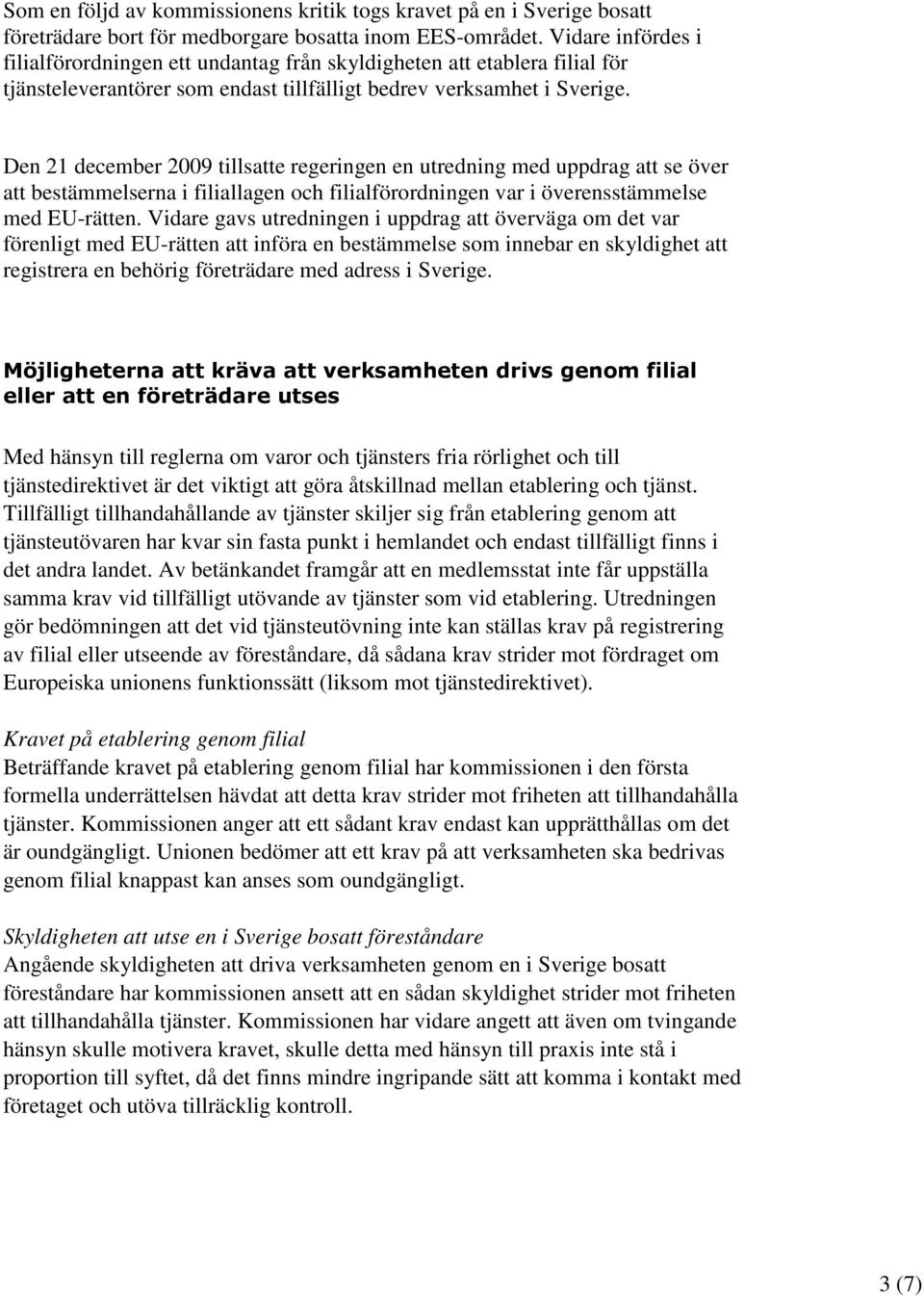 Den 21 december 2009 tillsatte regeringen en utredning med uppdrag att se över att bestämmelserna i filiallagen och filialförordningen var i överensstämmelse med EU-rätten.