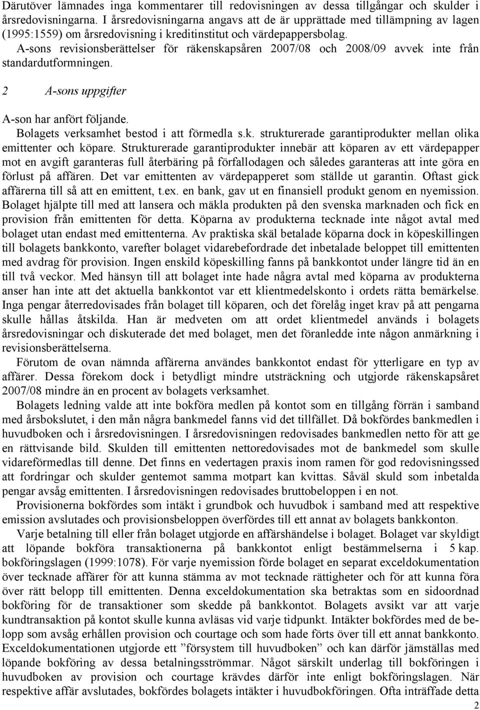 A-sons revisionsberättelser för räkenskapsåren 2007/08 och 2008/09 avvek inte från standardutformningen. 2 A-sons uppgifter A-son har anfört följande. Bolagets verksamhet bestod i att förmedla s.k. strukturerade garantiprodukter mellan olika emittenter och köpare.