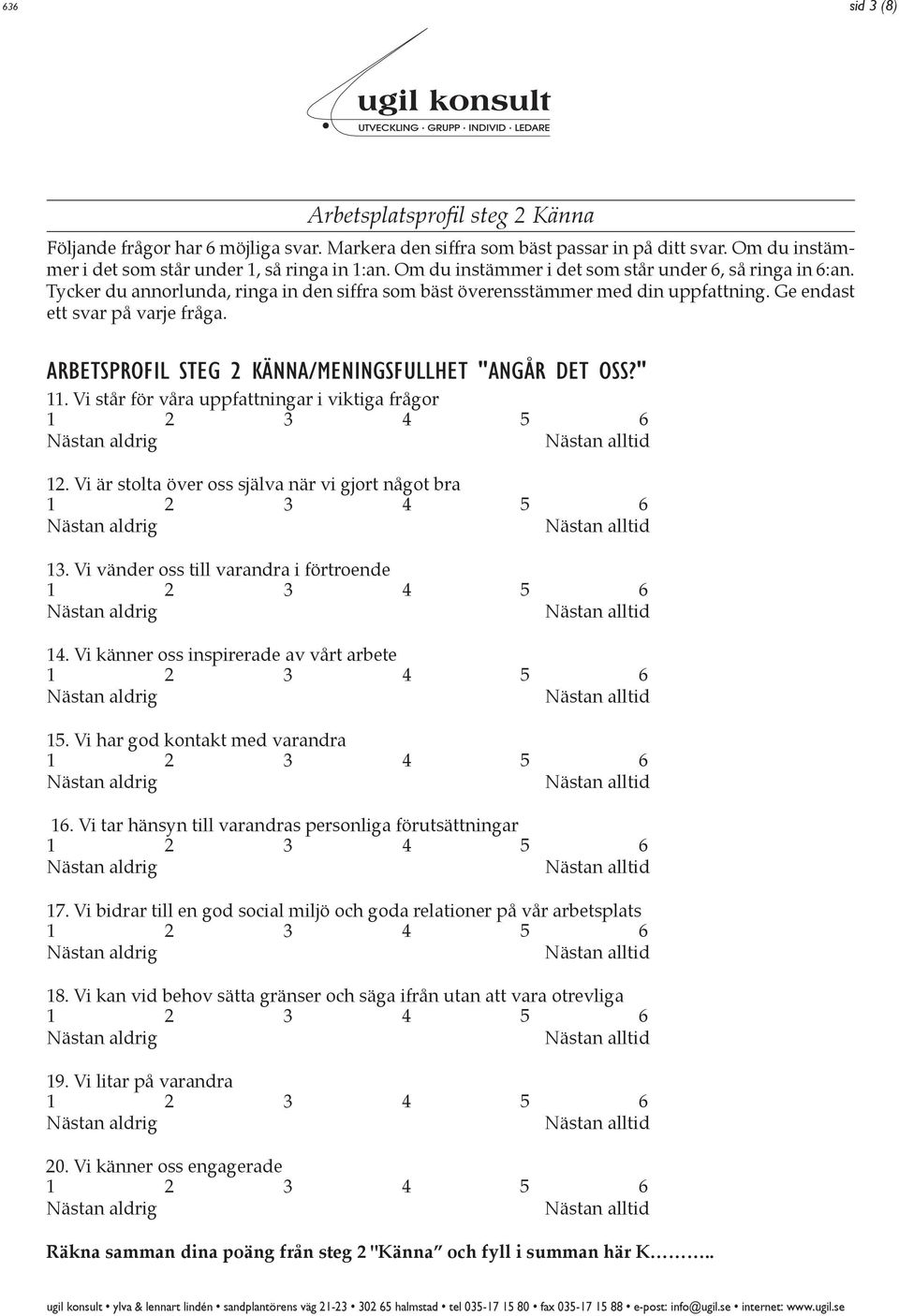 Arbetsprofil steg 2 Känna/Meningsfullhet "Angår det oss?" 11. Vi står för våra uppfattningar i viktiga frågor 12. Vi är stolta över oss själva när vi gjort något bra 13.