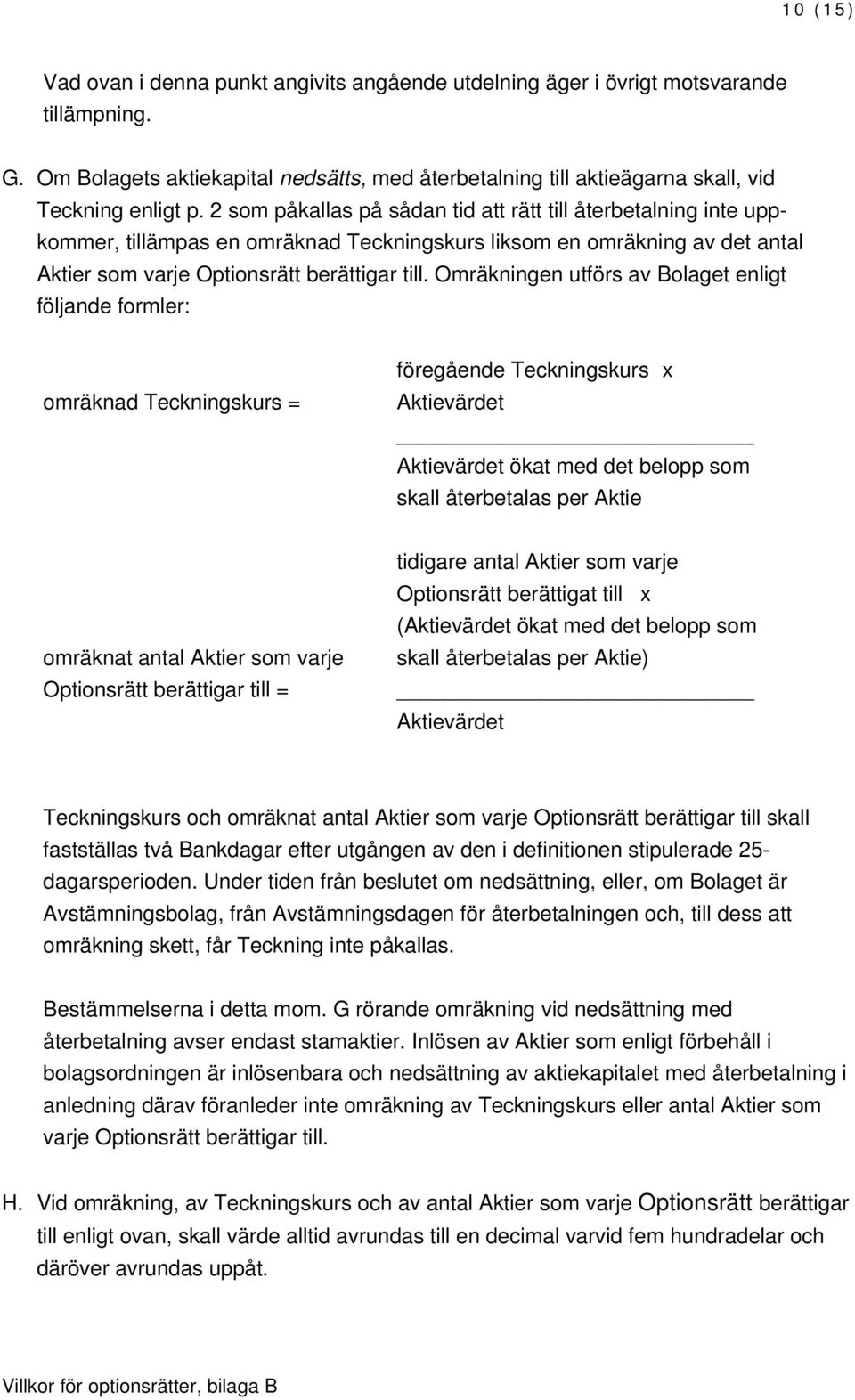 2 som påkallas på sådan tid att rätt till återbetalning inte uppkommer, tillämpas en omräknad Teckningskurs liksom en omräkning av det antal Aktier som varje Optionsrätt berättigar till.