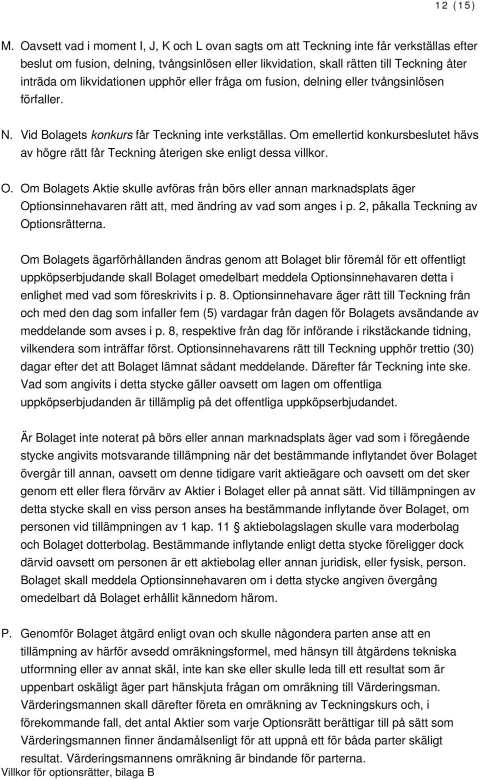 likvidationen upphör eller fråga om fusion, delning eller tvångsinlösen förfaller. N. Vid Bolagets konkurs får Teckning inte verkställas.